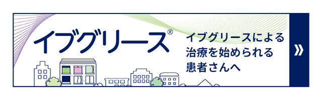 イブグリースによる治療を始められる患者さんへ